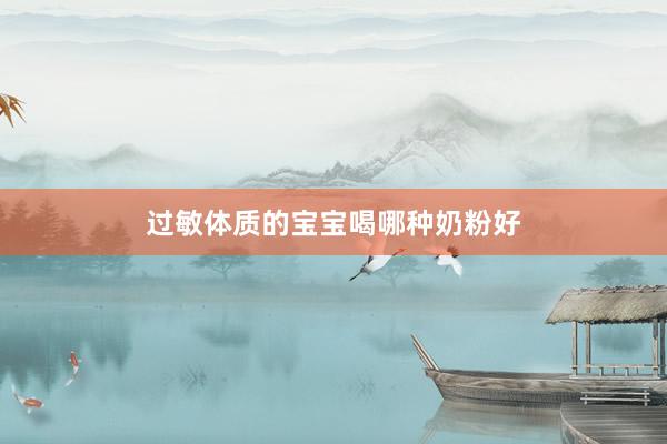 过敏体质的宝宝喝哪种奶粉好
