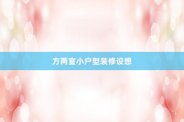 方两室小户型装修设想