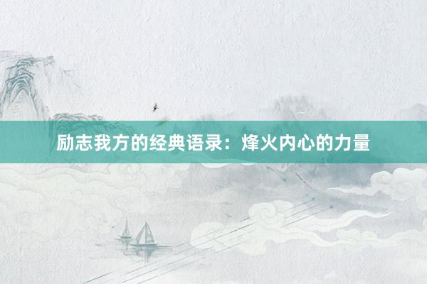 励志我方的经典语录：烽火内心的力量