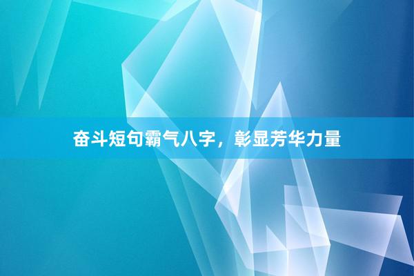 奋斗短句霸气八字，彰显芳华力量